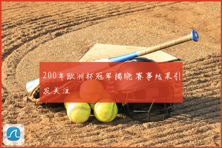 200年欧洲杯冠军揭晓 赛事结果引发关注