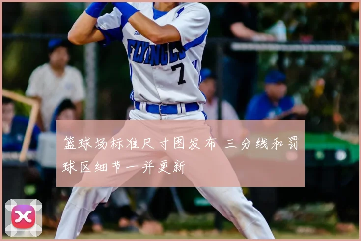 篮球场标准尺寸图发布 三分线和罚球区细节一并更新