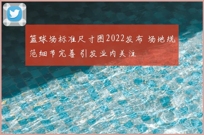 篮球场标准尺寸图2022发布 场地规范细节完善 引发业内关注