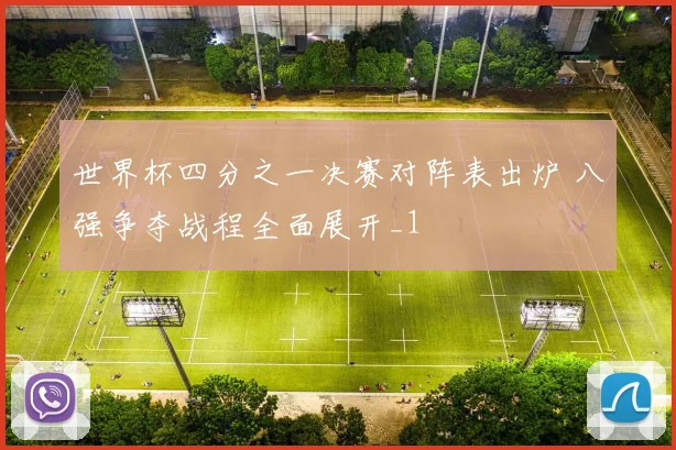 世界杯四分之一决赛对阵表出炉 八强争夺战程全面展开_1