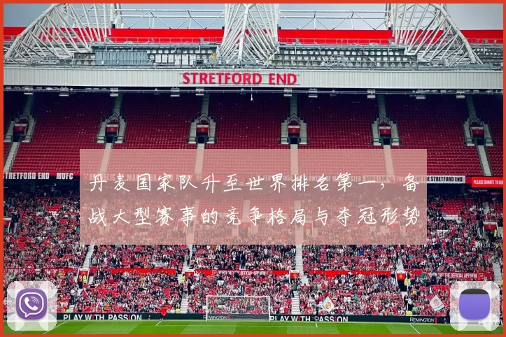 丹麦国家队升至世界排名第一，备战大型赛事的竞争格局与夺冠形势受关注