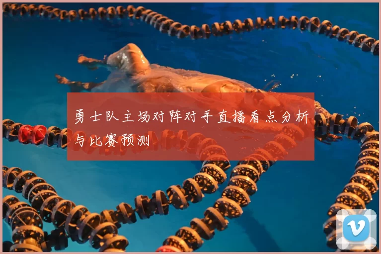 勇士队主场对阵对手直播看点分析与比赛预测