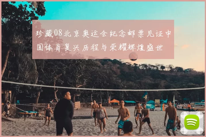 珍藏08北京奥运会纪念邮票见证中国体育复兴历程与荣耀辉煌盛世