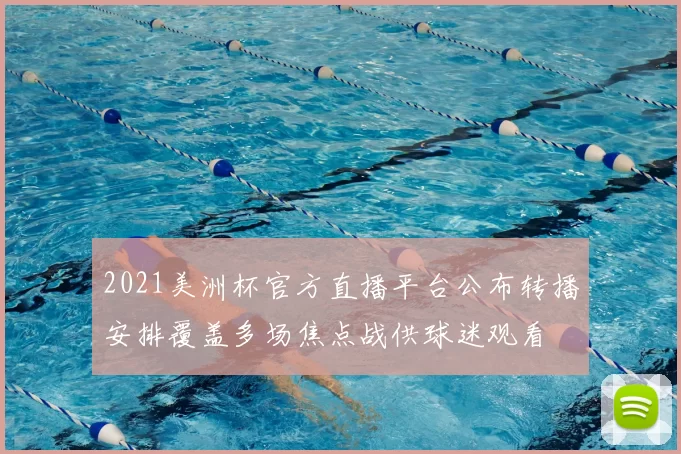 2021美洲杯官方直播平台公布转播安排覆盖多场焦点战供球迷观看