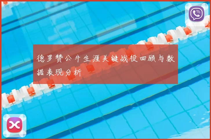 德罗赞公牛生涯关键战役回顾与数据表现分析